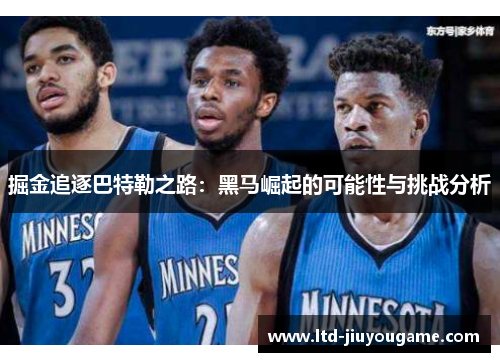 掘金追逐巴特勒之路：黑马崛起的可能性与挑战分析
