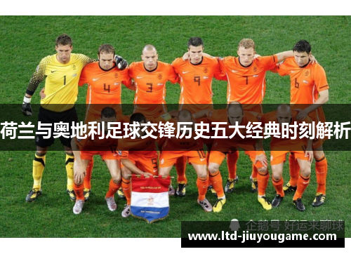 荷兰与奥地利足球交锋历史五大经典时刻解析