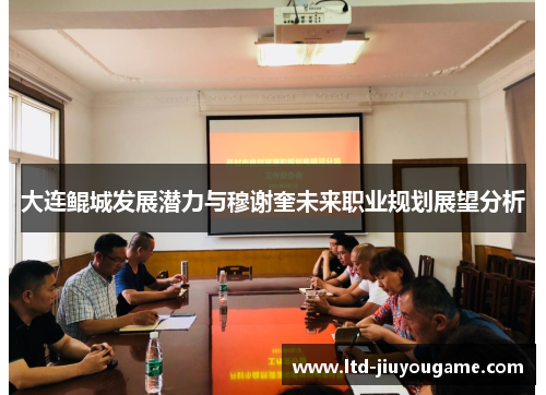 大连鲲城发展潜力与穆谢奎未来职业规划展望分析