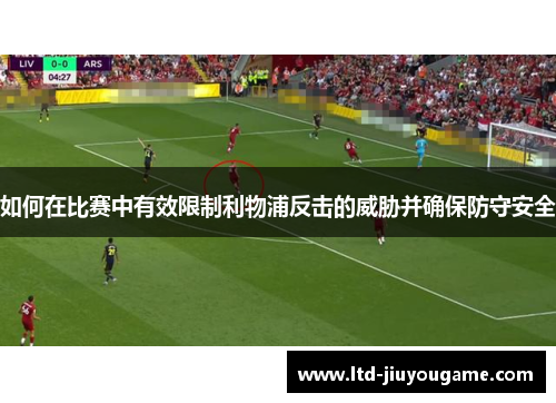 如何在比赛中有效限制利物浦反击的威胁并确保防守安全