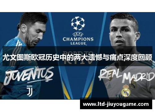 尤文图斯欧冠历史中的两大遗憾与痛点深度回顾