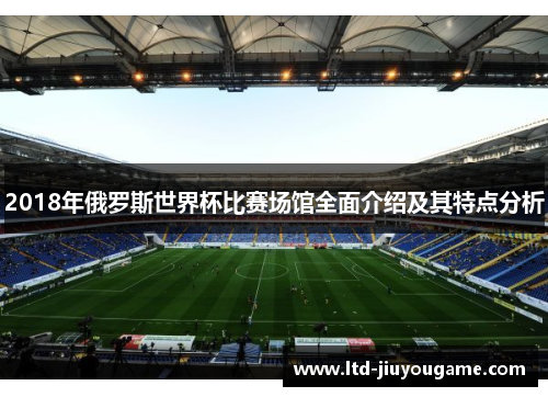 2018年俄罗斯世界杯比赛场馆全面介绍及其特点分析