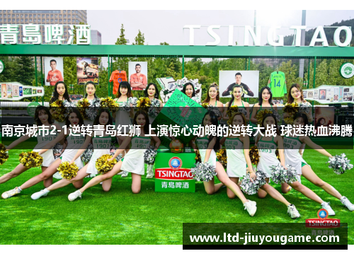 南京城市2-1逆转青岛红狮 上演惊心动魄的逆转大战 球迷热血沸腾 南京城市2-1逆转青岛红狮 上演惊心动魄的逆转大战 球迷热血沸腾