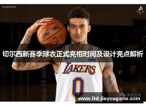 切尔西新赛季球衣正式亮相时间及设计亮点解析