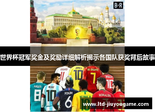 世界杯冠军奖金及奖励详细解析揭示各国队获奖背后故事 世界杯冠军奖金及奖励详细解析揭示各国队获奖背后故事