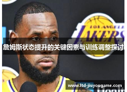 詹姆斯状态提升的关键因素与训练调整探讨