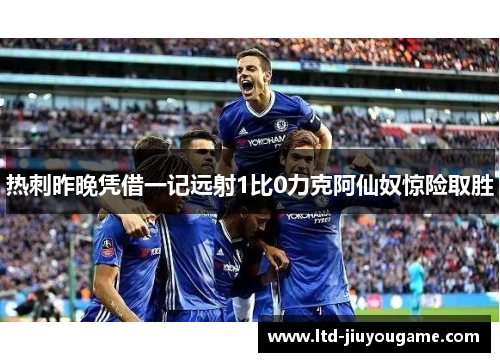 热刺昨晚凭借一记远射1比0力克阿仙奴惊险取胜 热刺昨晚凭借一记远射1比0力克阿仙奴惊险取胜